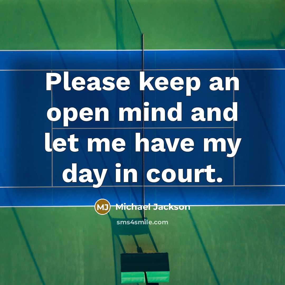 “Please keep an open mind and let me have my day in court.” quote by Michael Jackson
