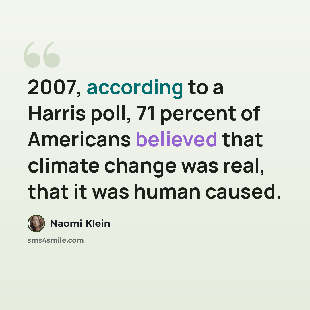 “2007, according to a Harris poll, 71 percent of Americans believed that climate change was real, that it was human caused.” quote by Naomi Klein