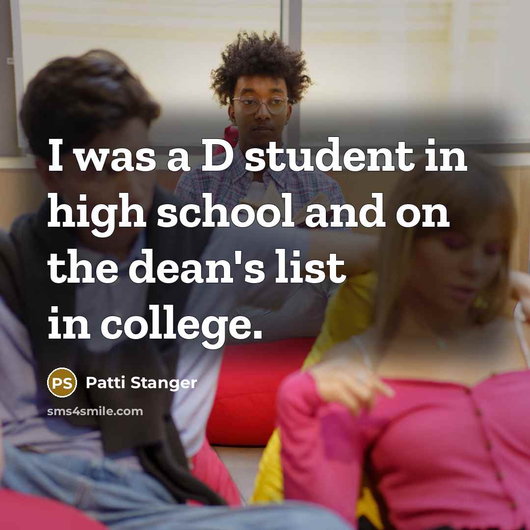 “I was a D student in high school and on the dean's list in college.” quote by Patti Stanger