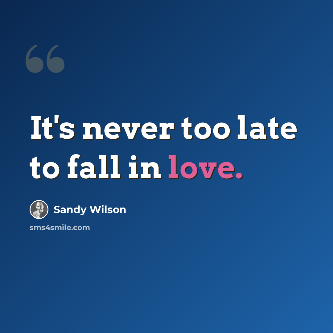 “It's never too late to fall in love.” quote by Sandy Wilson