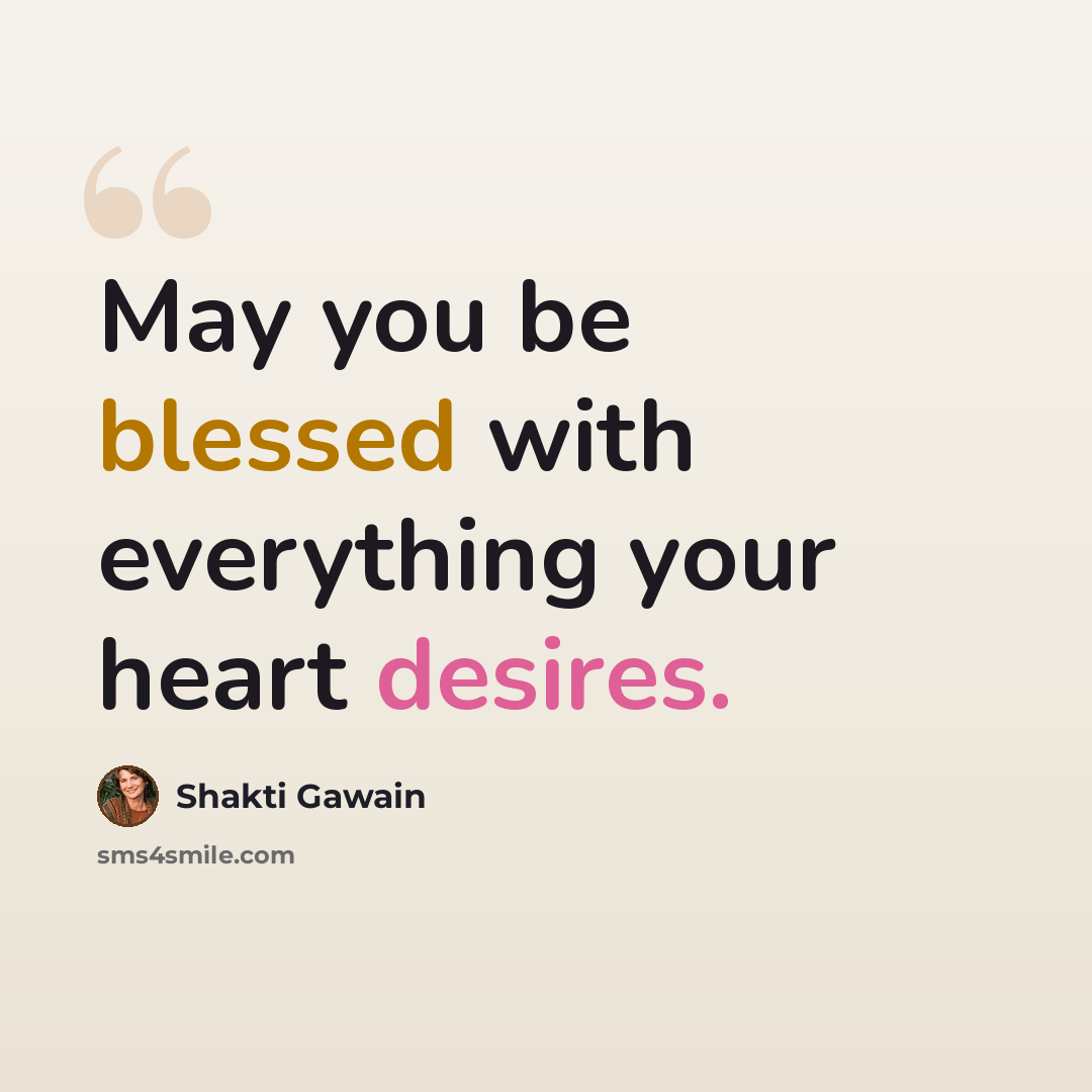 “May you be blessed with everything your heart desires.” quote by Shakti Gawain