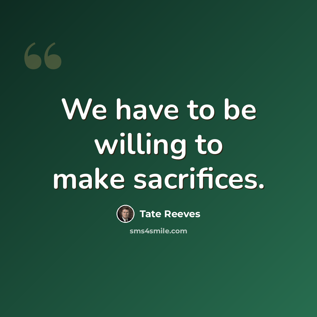 “We have to be willing to make sacrifices.” quote by Tate Reeves
