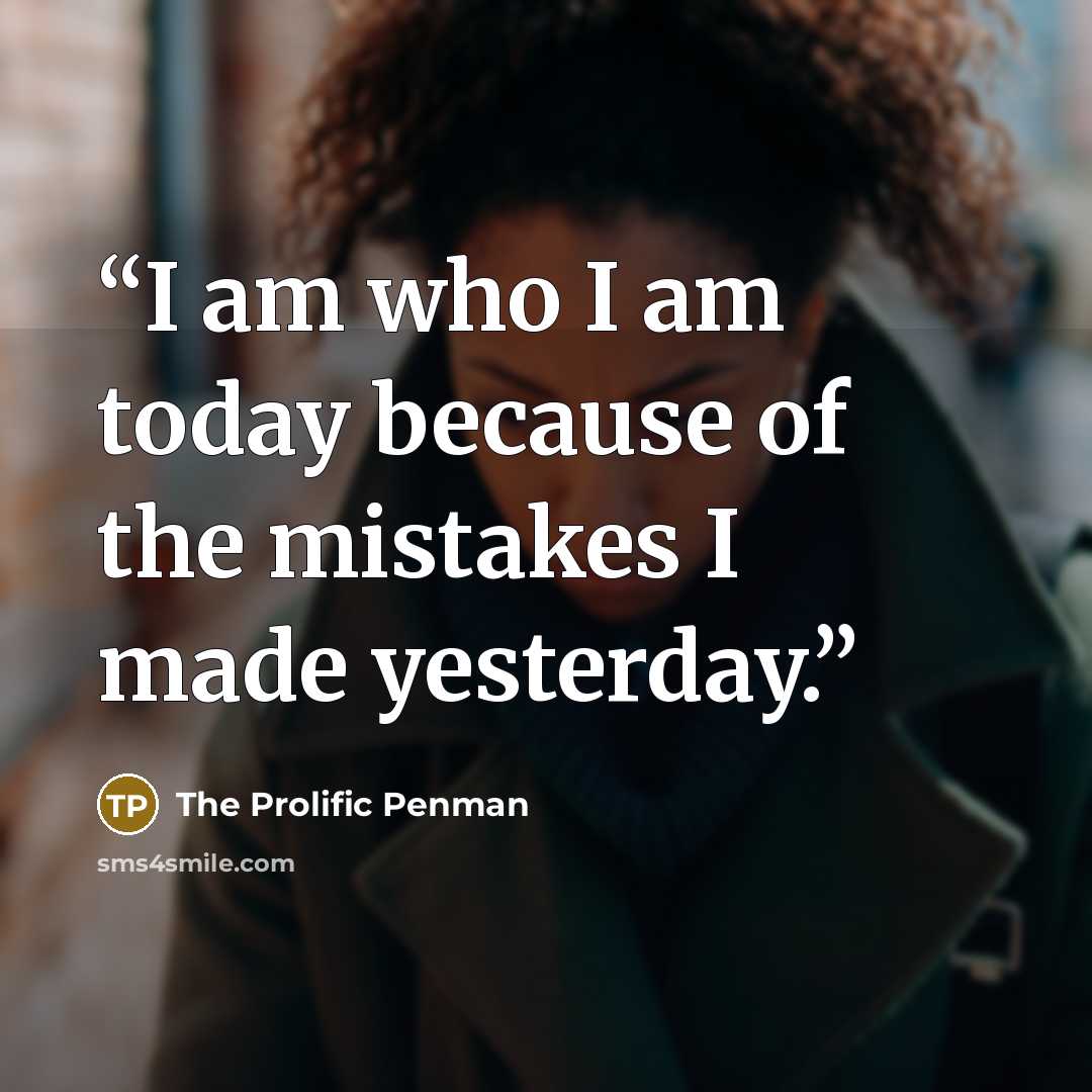 “I am who I am today because of the mistakes I made yesterday.” quote by The Prolific Penman