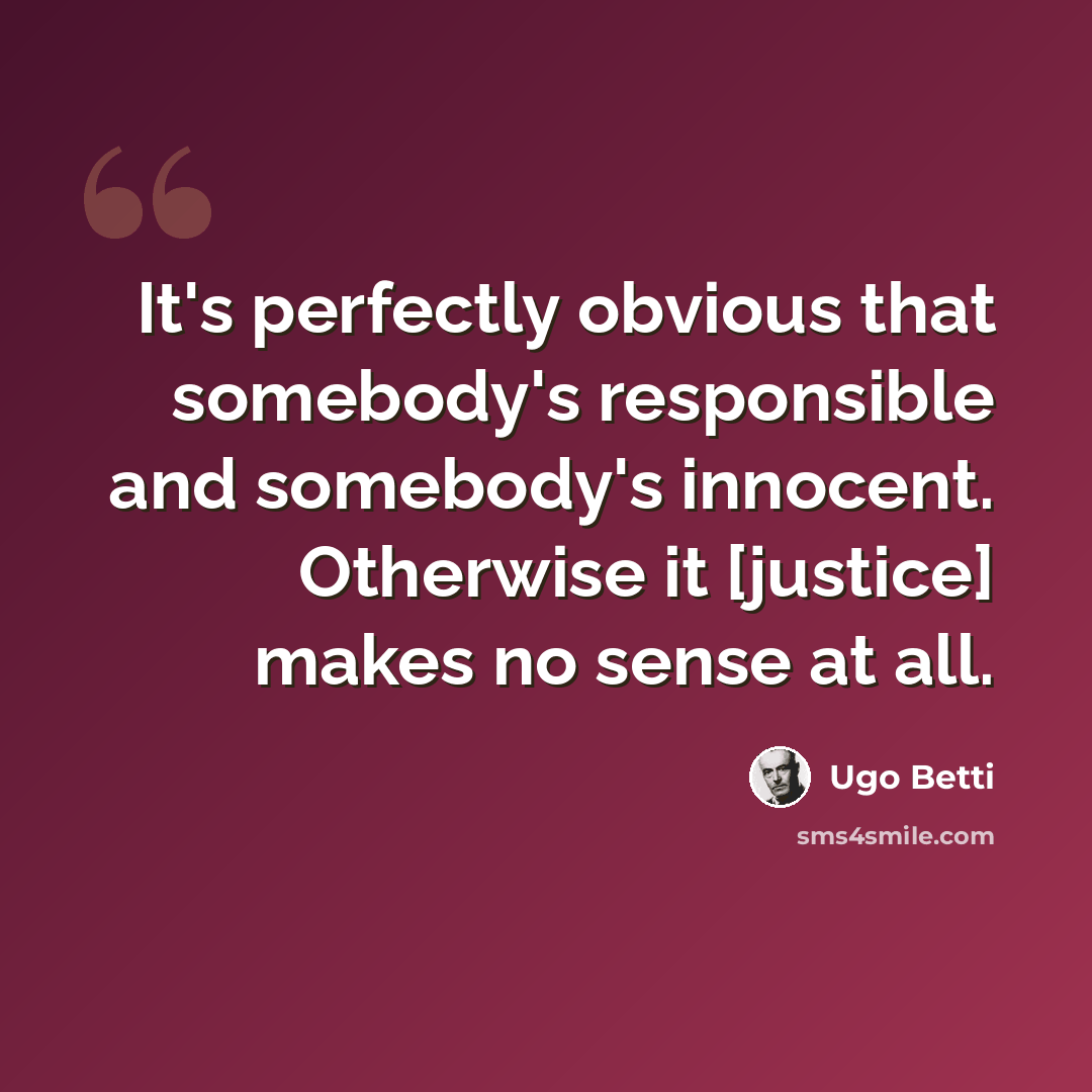 “It's perfectly obvious that somebody's responsible and somebody's innocent. Otherwise it [justice] makes no sense at all.” quote by Ugo Betti