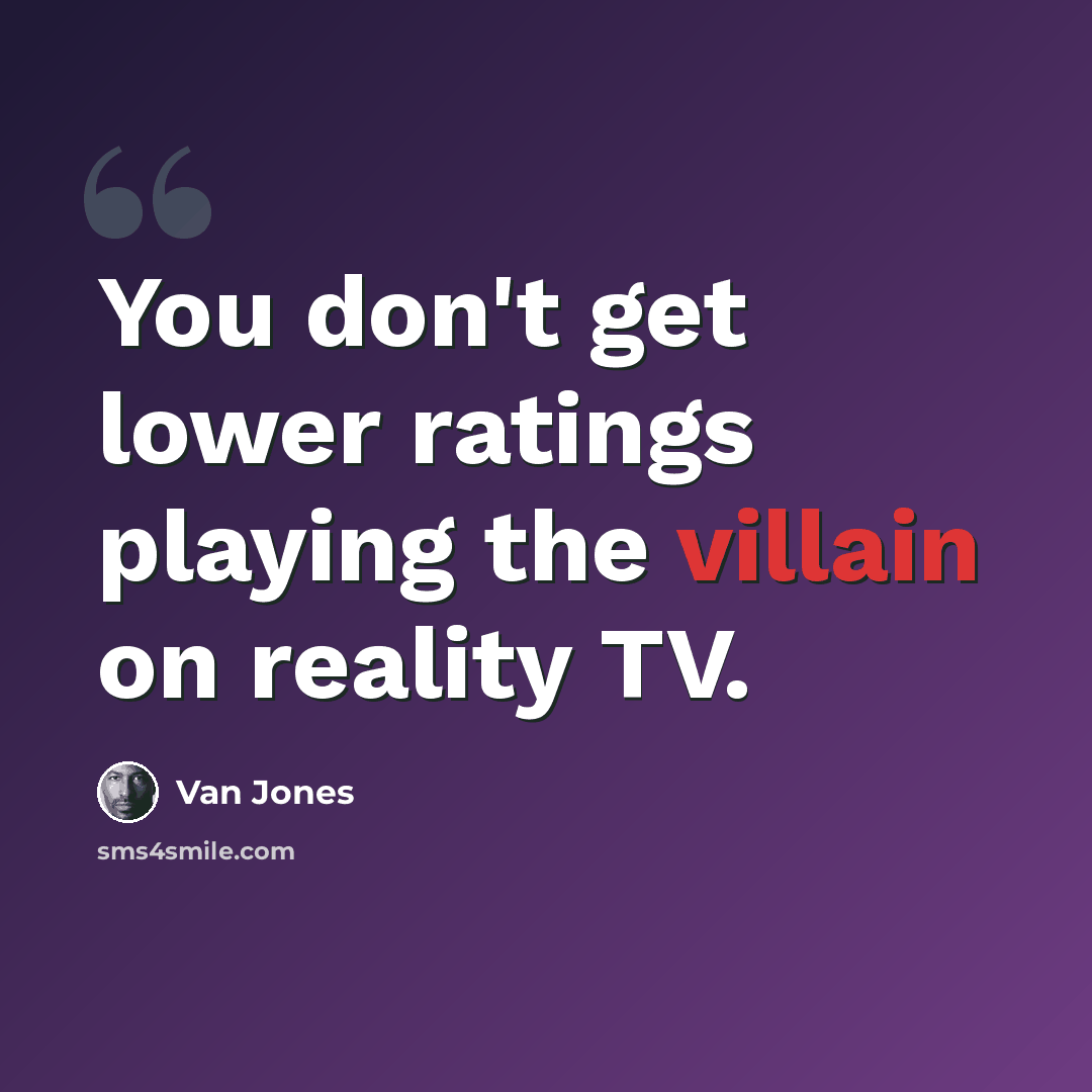 “You don't get lower ratings playing the villain on reality TV.” quote by Van Jones