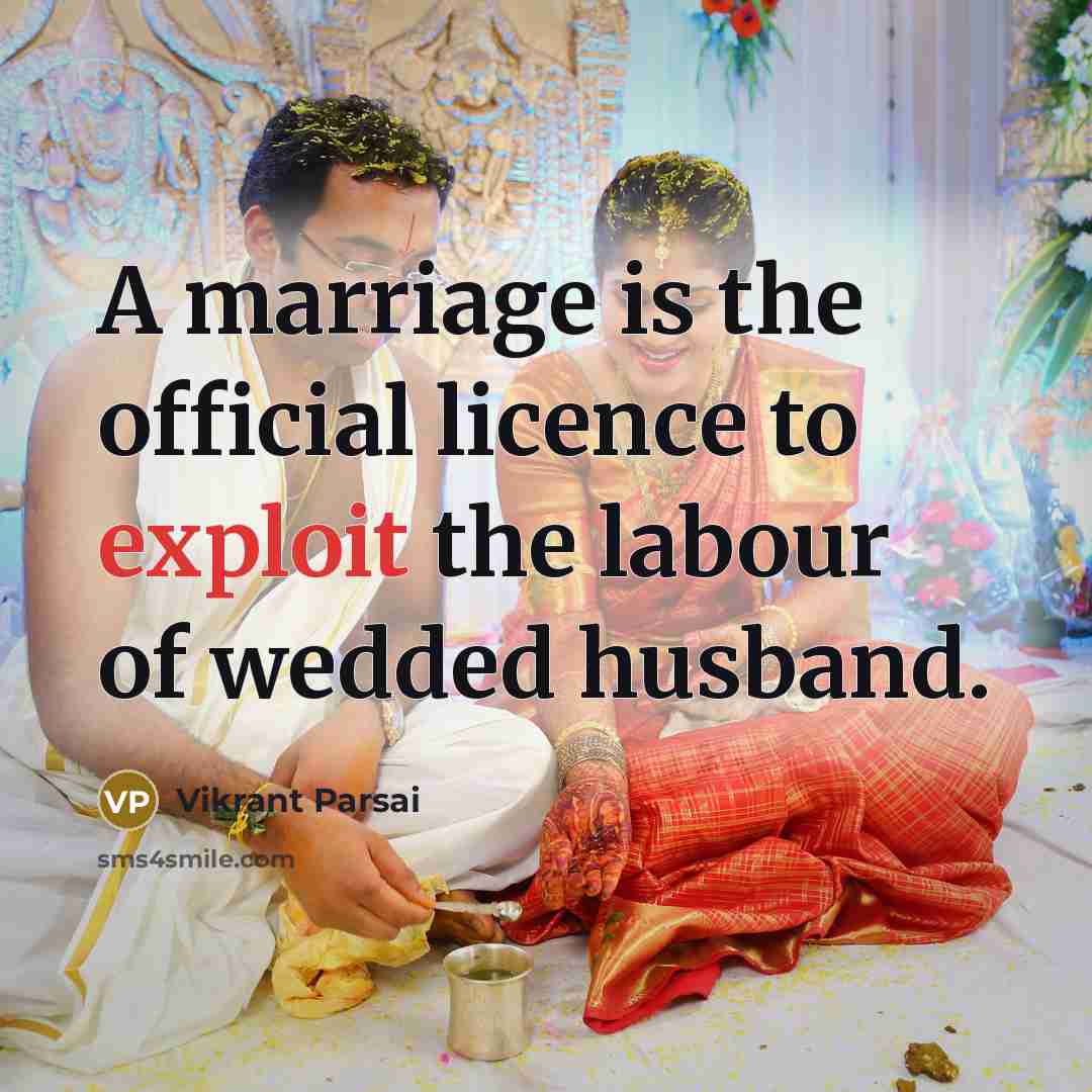 “A marriage is the official licence to exploit the labour of wedded husband.” quote by Vikrant Parsai