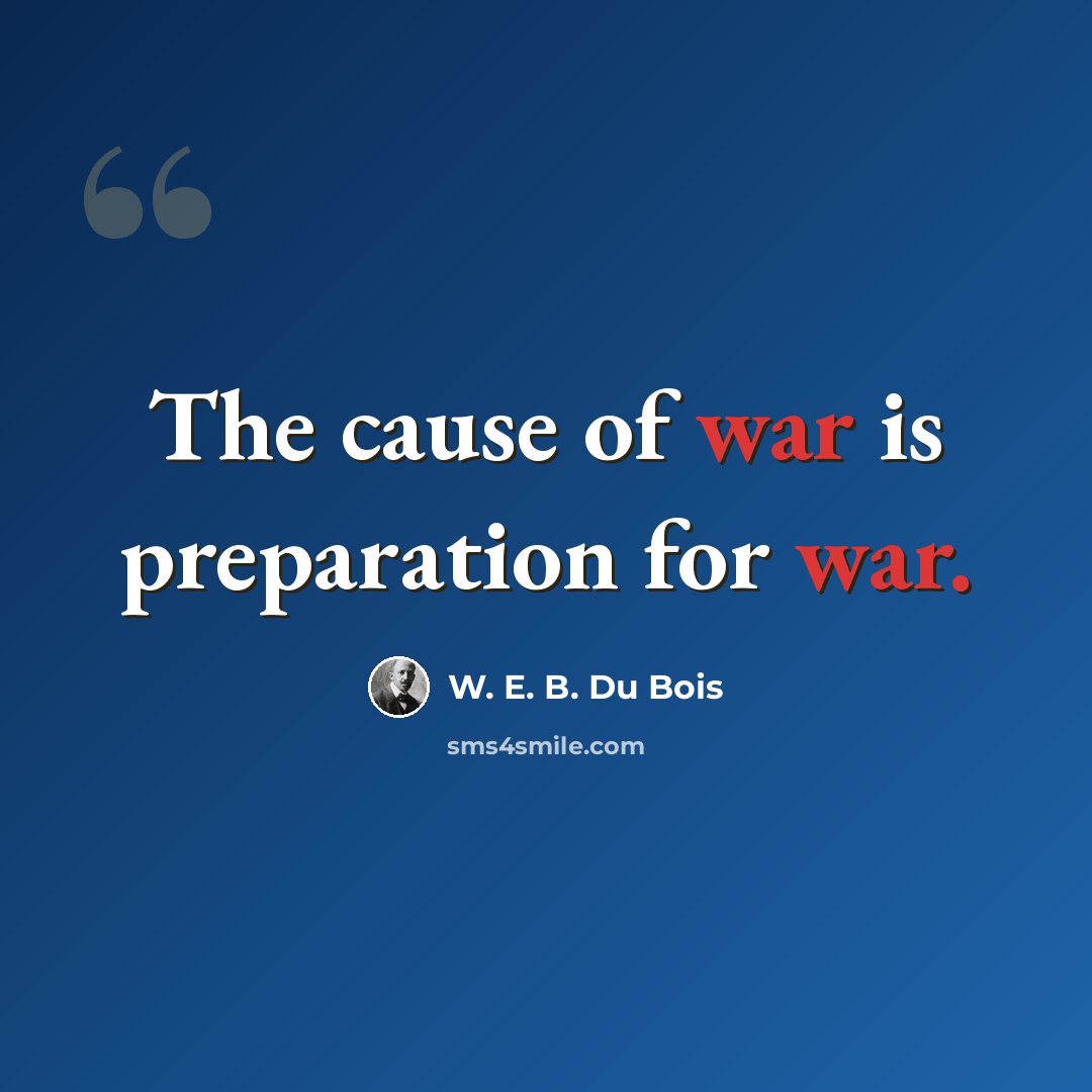 “The cause of war is preparation for war.” quote by W. E. B. Du Bois
