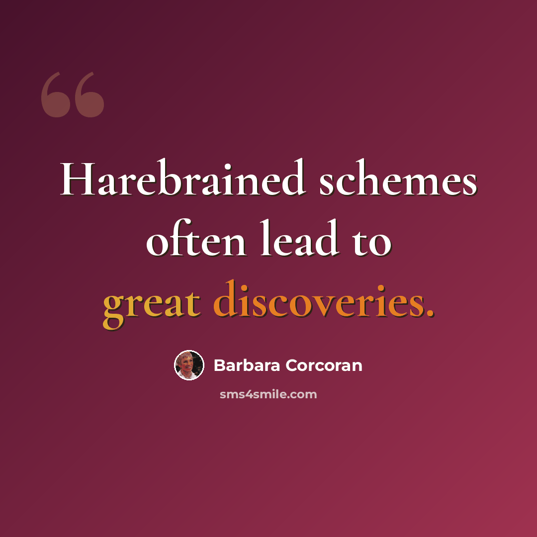 “Harebrained schemes often lead to great discoveries.” quote by Barbara Corcoran
