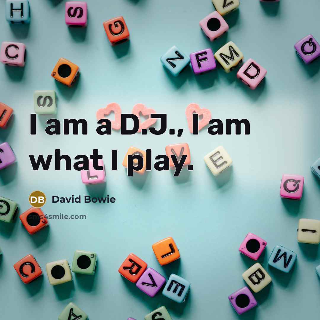 “I am a D.J., I am what I play.” quote by David Bowie