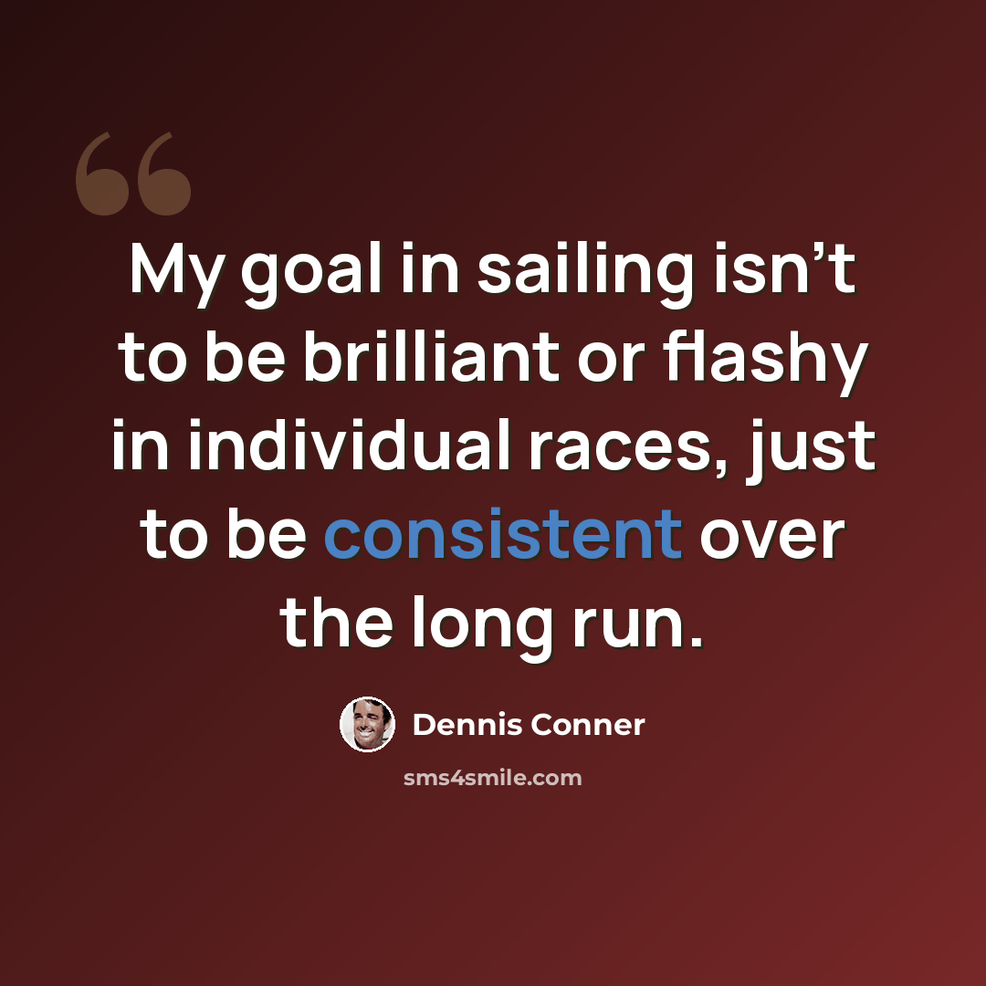 “My goal in sailing isn't to be brilliant or flashy in individual races, just to be consistent over the long run.” quote by Dennis Conner