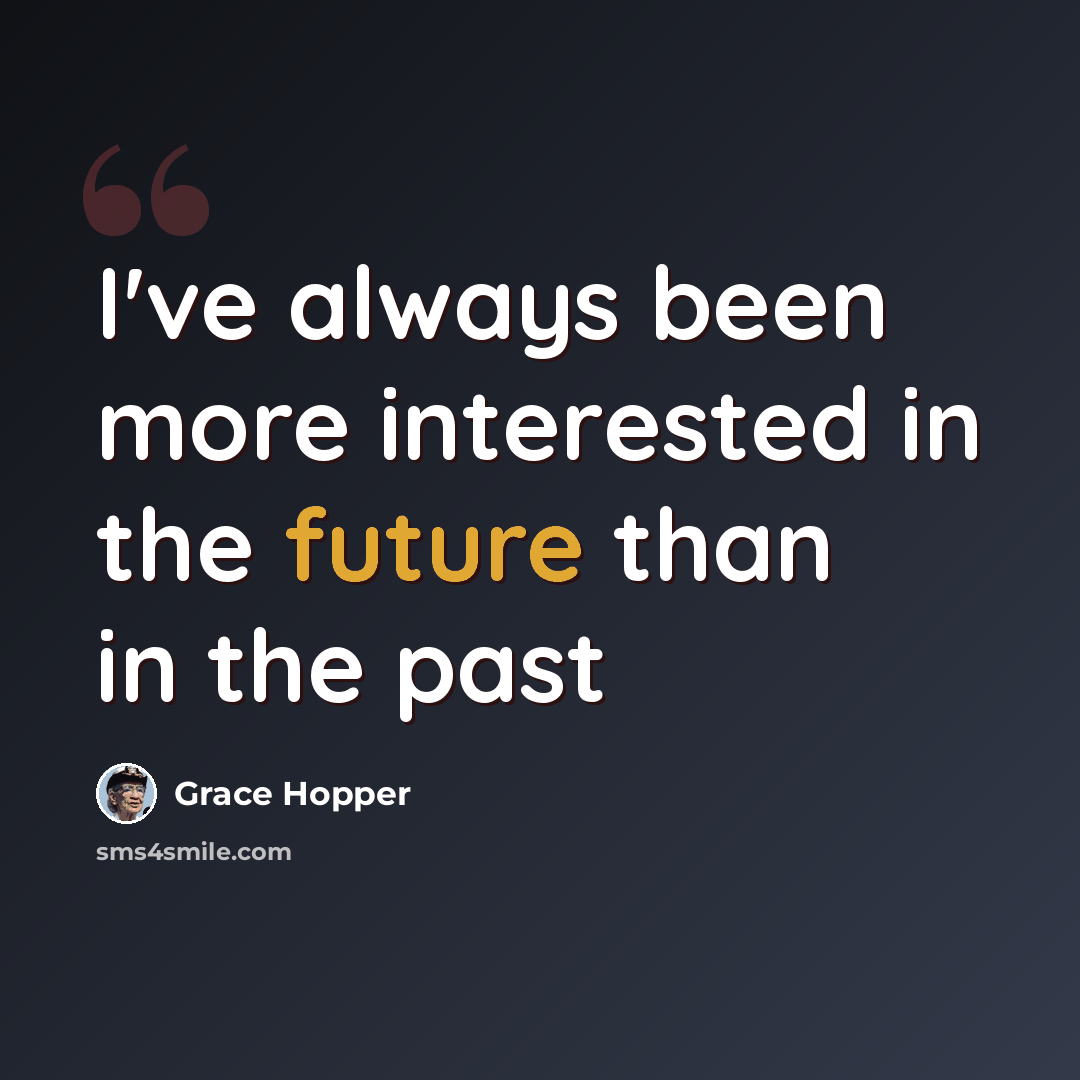 “I've always been more interested in the future than in the past” quote by Grace Hopper