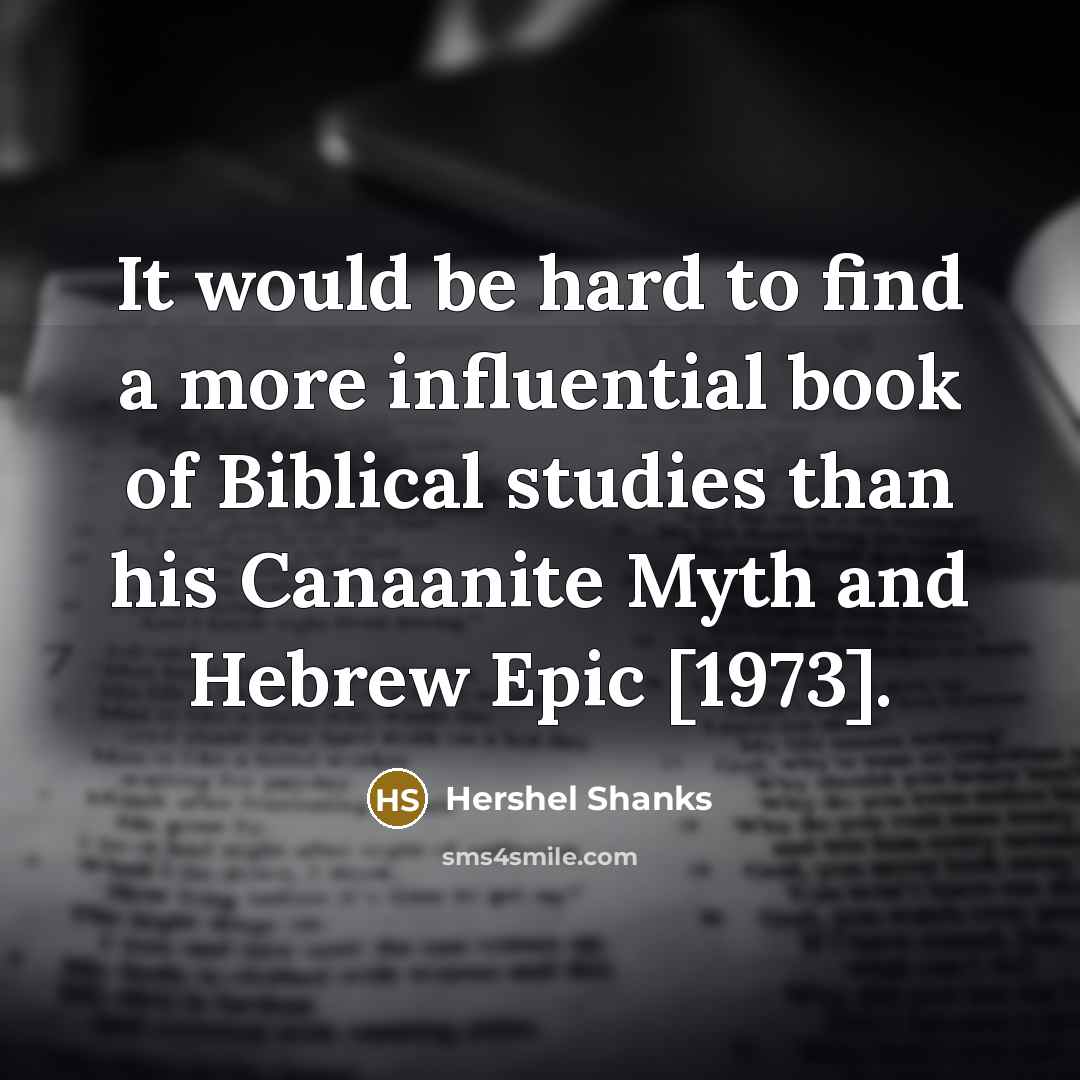 “It would be hard to find a more influential book of Biblical studies than his Canaanite Myth and Hebrew Epic [1973].” quote by Hershel Shanks