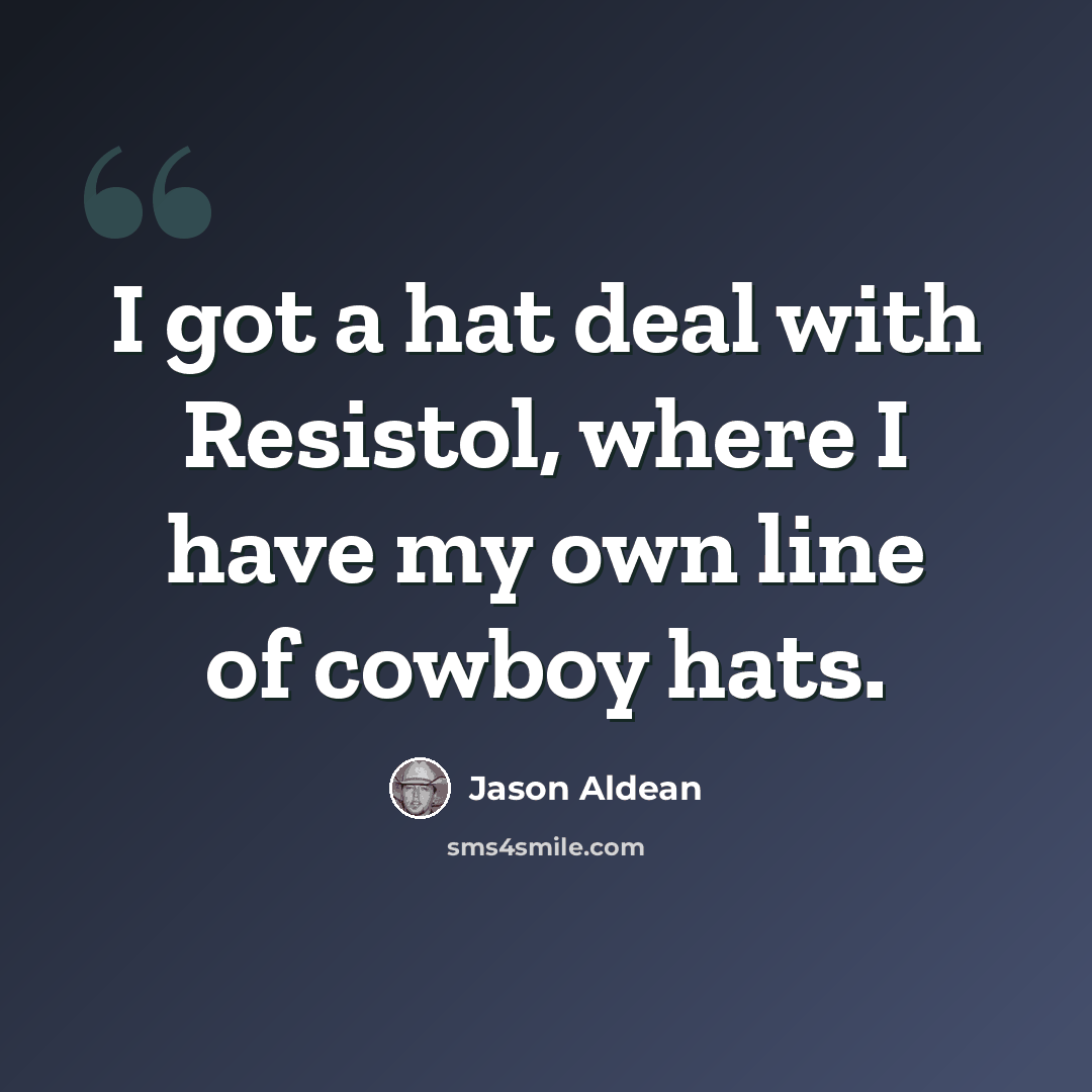 “I got a hat deal with Resistol, where I have my own line of cowboy hats.” quote by Jason Aldean