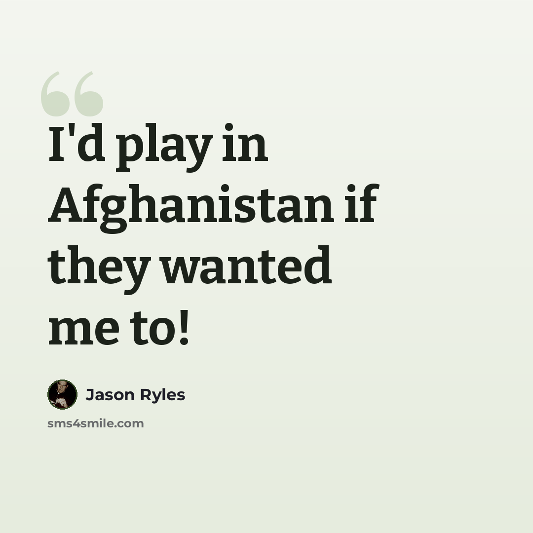 “I'd play in Afghanistan if they wanted me to!” quote by Jason Ryles