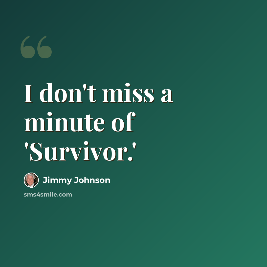 “I don't miss a minute of 'Survivor.'” quote by Jimmy Johnson