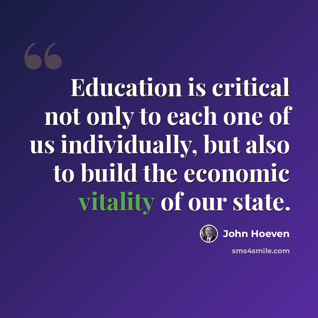 “Education is critical not only to each one of us individually, but also to build the economic vitality of our state.” quote by John Hoeven
