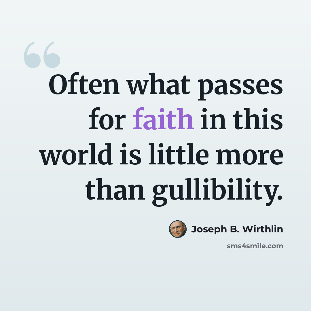 “Often what passes for faith in this world is little more than gullibility.” quote by Joseph B. Wirthlin
