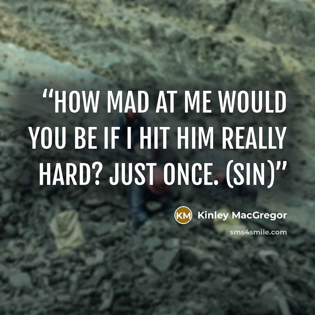 “How mad at me would you be if I hit him really hard? Just once. (Sin)” quote by Kinley MacGregor