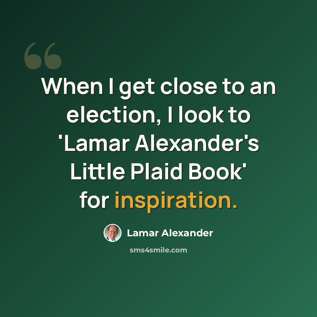 “When I get close to an election, I look to 'Lamar Alexander's Little Plaid Book' for inspiration.” quote by Lamar Alexander