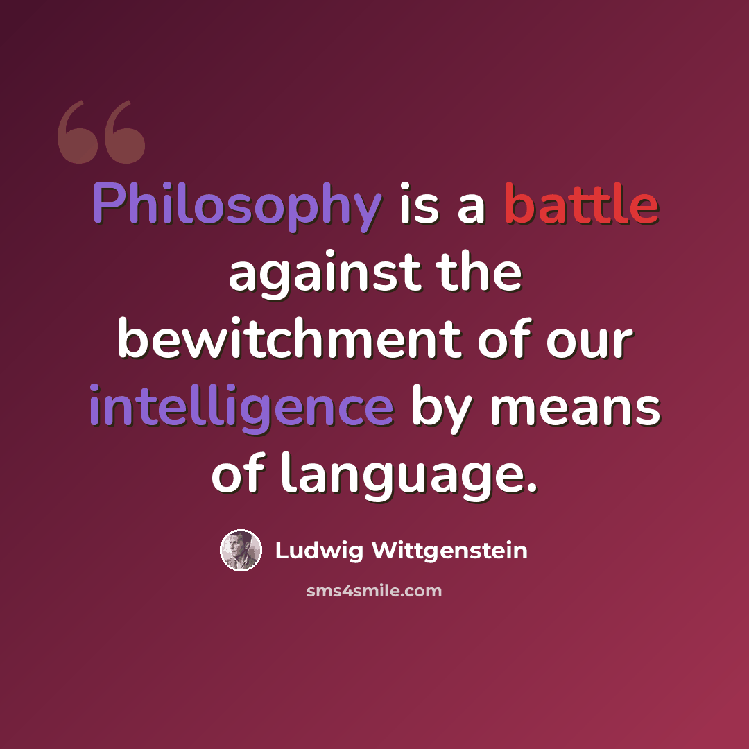 “Philosophy is a battle against the bewitchment of our intelligence by means of language.” quote by Ludwig Wittgenstein