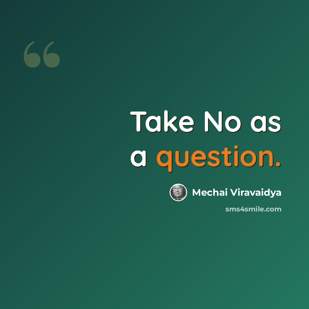 “Take No as a question.” quote by Mechai Viravaidya