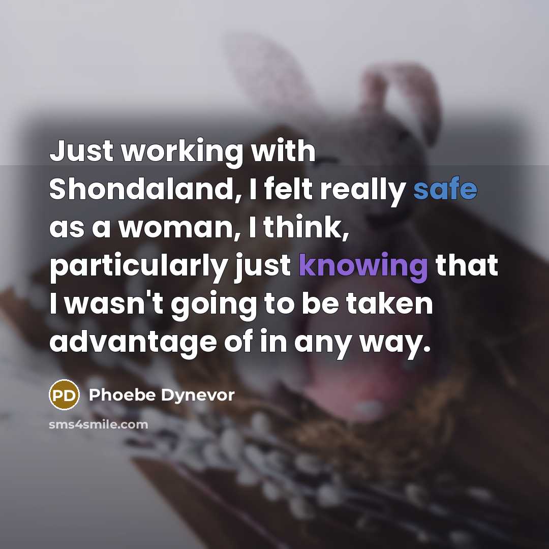 “Just working with Shondaland, I felt really safe as a woman, I think, particularly just knowing that I wasn't going to be taken advantage of in any way.” quote by Phoebe Dynevor