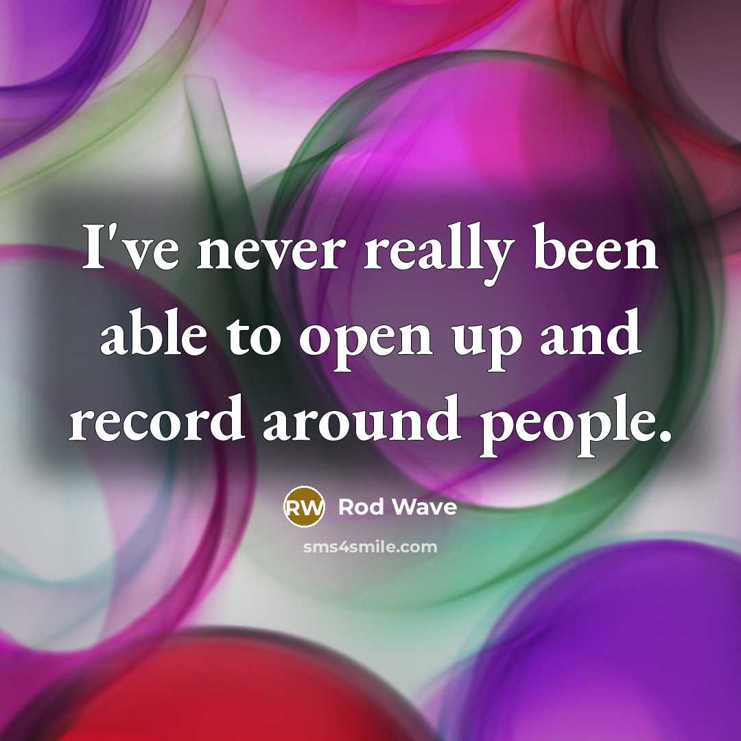 “I've never really been able to open up and record around people.” quote by Rod Wave