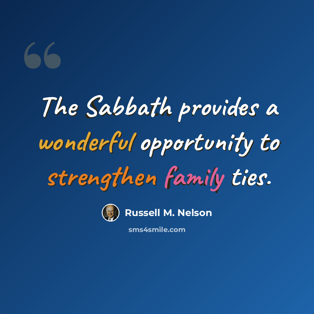“The Sabbath provides a wonderful opportunity to strengthen family ties.” quote by Russell M. Nelson