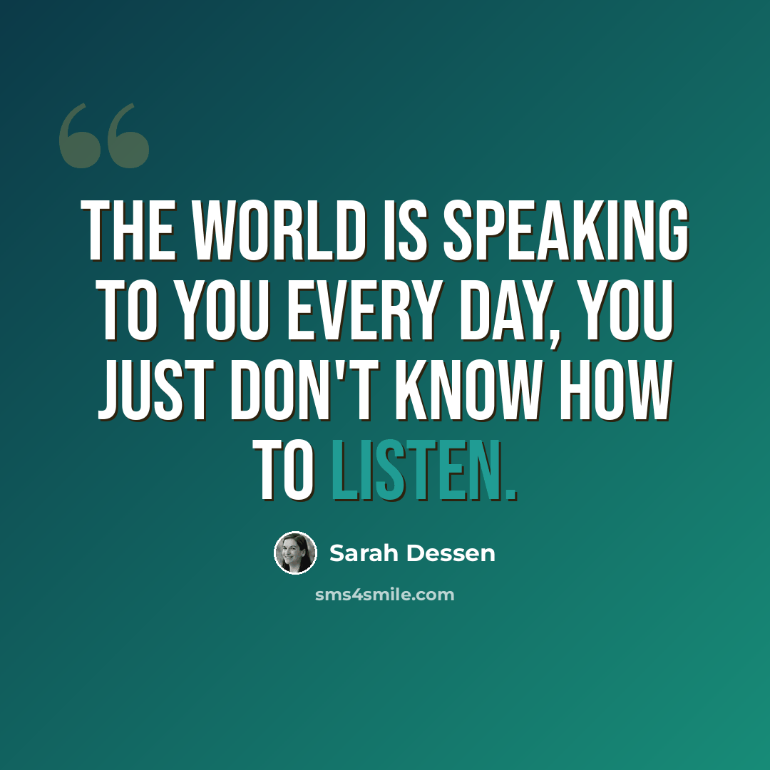 “The world is speaking to you every day, you just don't know how to listen.” quote by Sarah Dessen