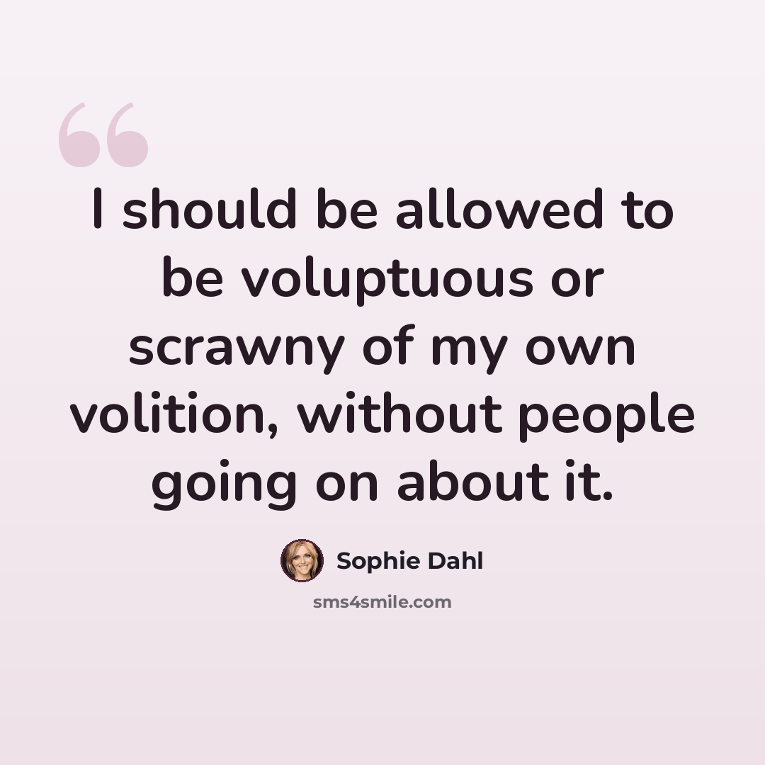 “I should be allowed to be voluptuous or scrawny of my own volition, without people going on about it.” quote by Sophie Dahl