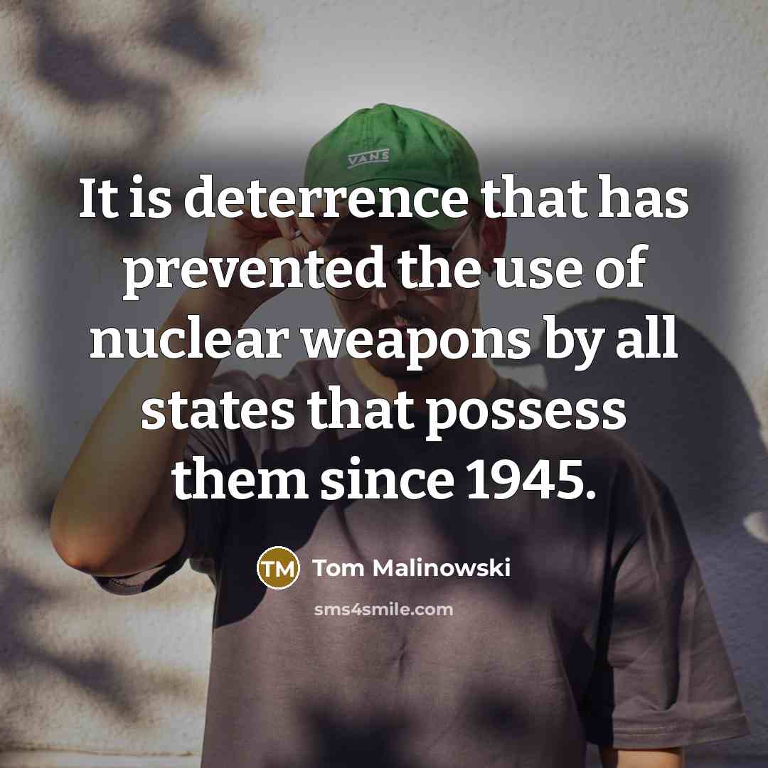 “It is deterrence that has prevented the use of nuclear weapons by all states that possess them since 1945.” quote by Tom Malinowski