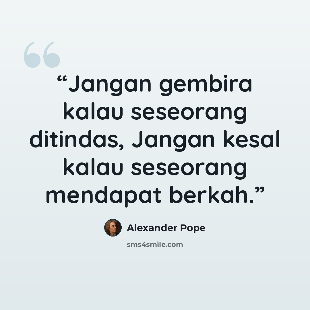 “Jangan gembira kalau seseorang ditindas, Jangan kesal kalau seseorang mendapat berkah.” quote by Alexander Pope