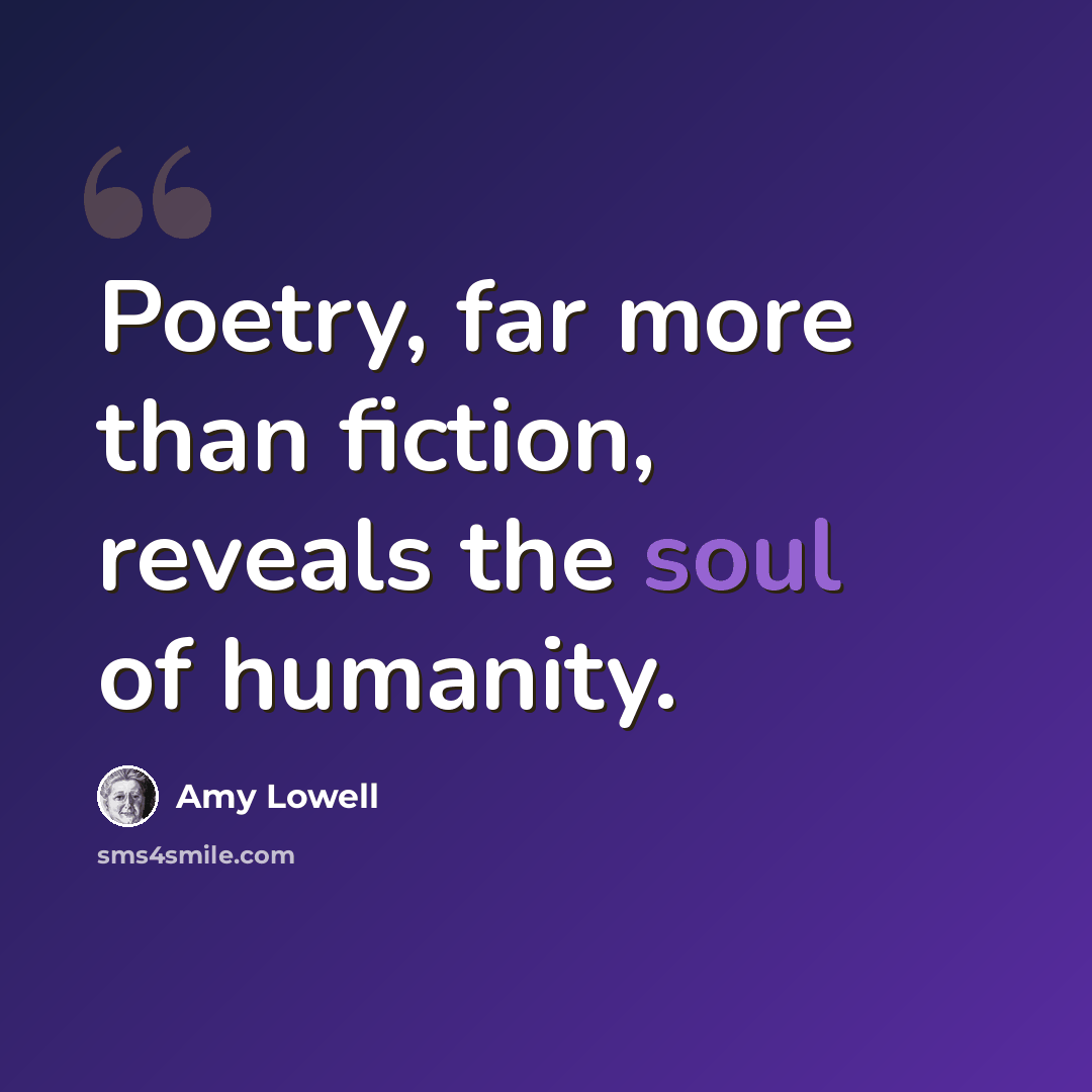 “Poetry, far more than fiction, reveals the soul of humanity.” quote by Amy Lowell