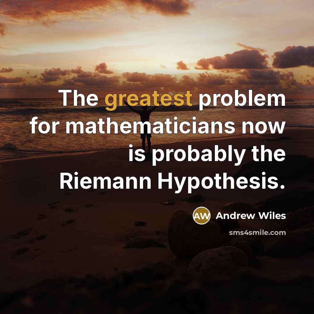 “The greatest problem for mathematicians now is probably the Riemann Hypothesis.” quote by Andrew Wiles