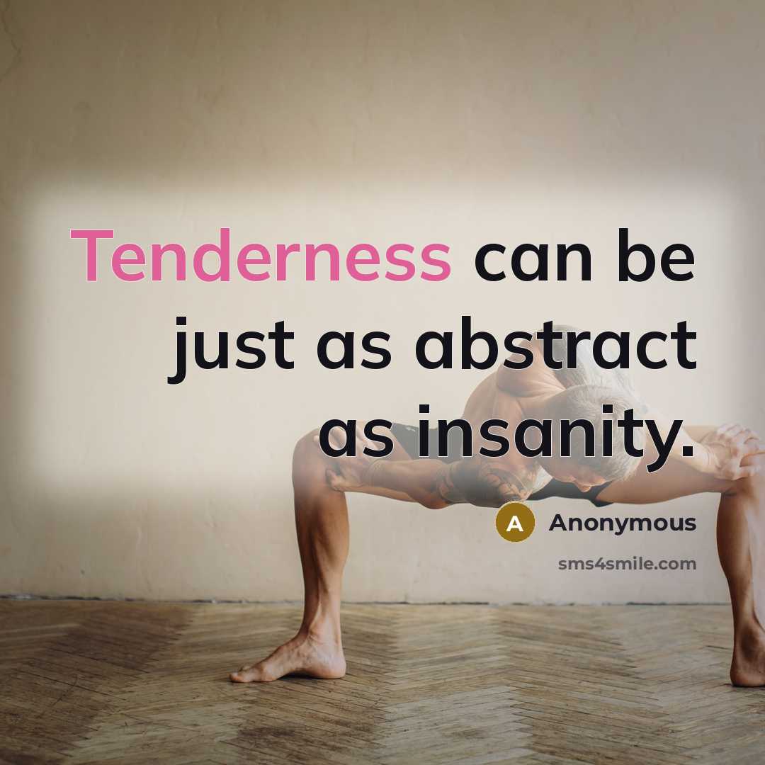 “Tenderness can be just as abstract as insanity.” quote by Anonymous