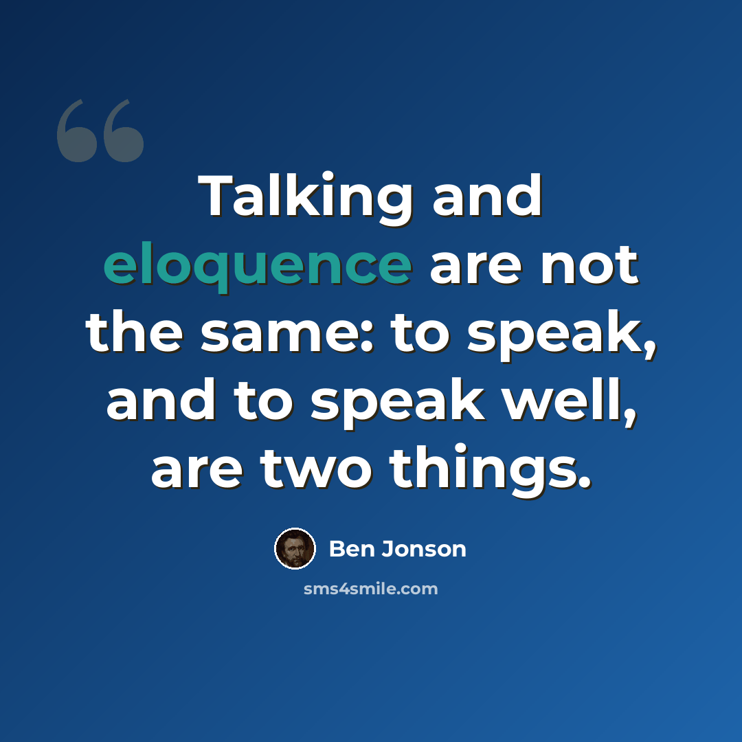 “Talking and eloquence are not the same: to speak, and to speak well, are two things.” quote by Ben Jonson