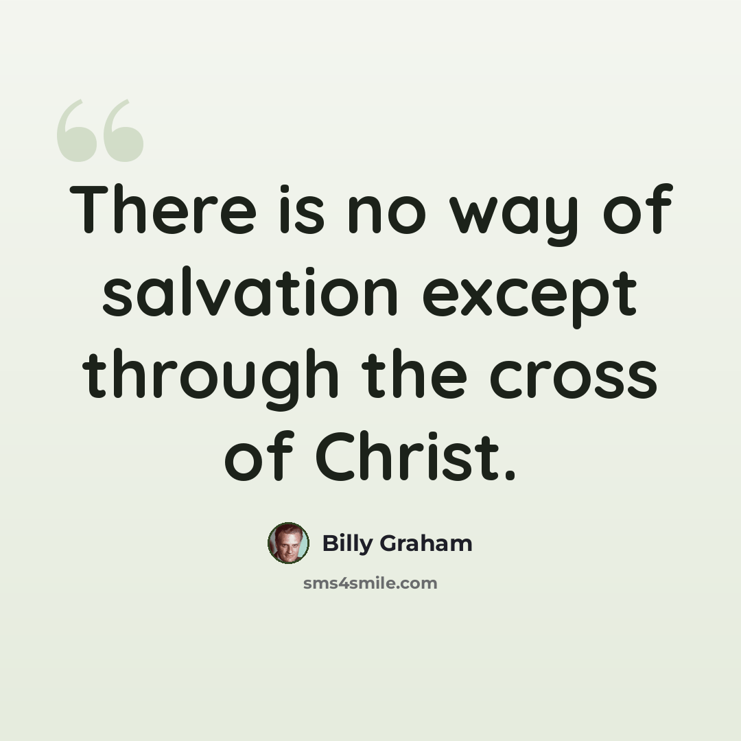 “There is no way of salvation except through the cross of Christ.” quote by Billy Graham