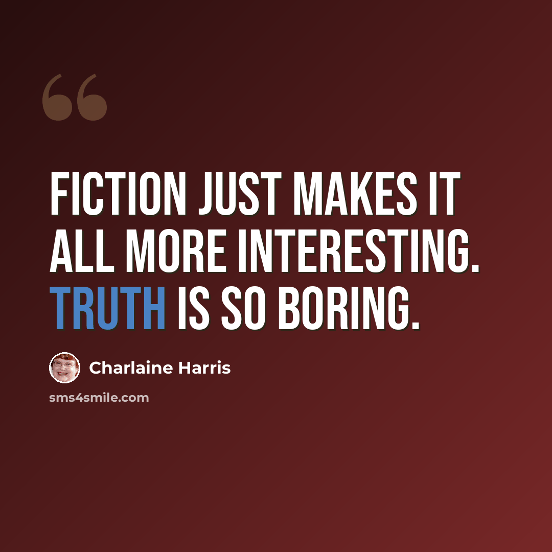 “Fiction just makes it all more interesting. Truth is so boring.” quote by Charlaine Harris
