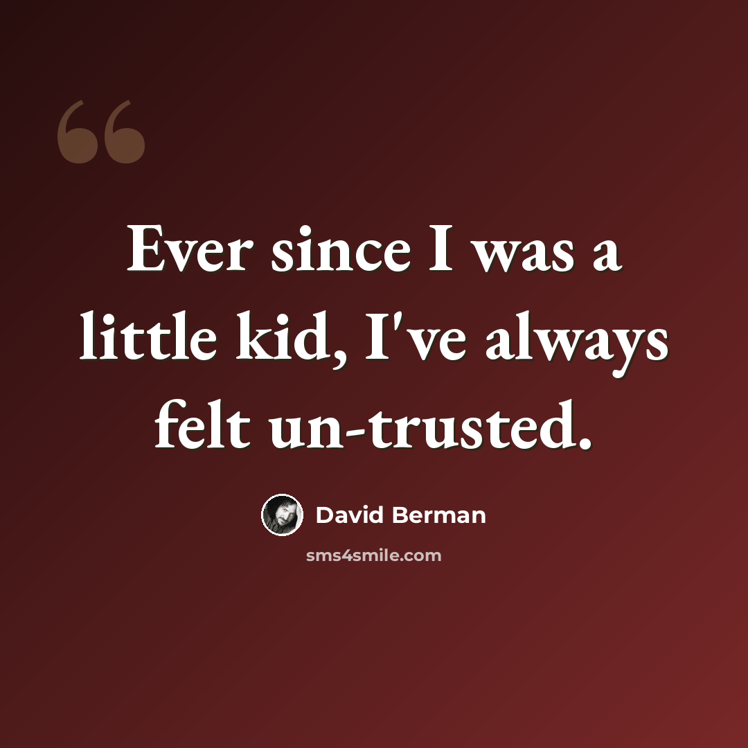 “Ever since I was a little kid, I've always felt un-trusted.” quote by David Berman