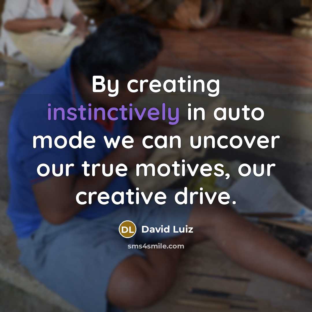 “By creating instinctively in auto mode we can uncover our true motives, our creative drive.” quote by David Luiz