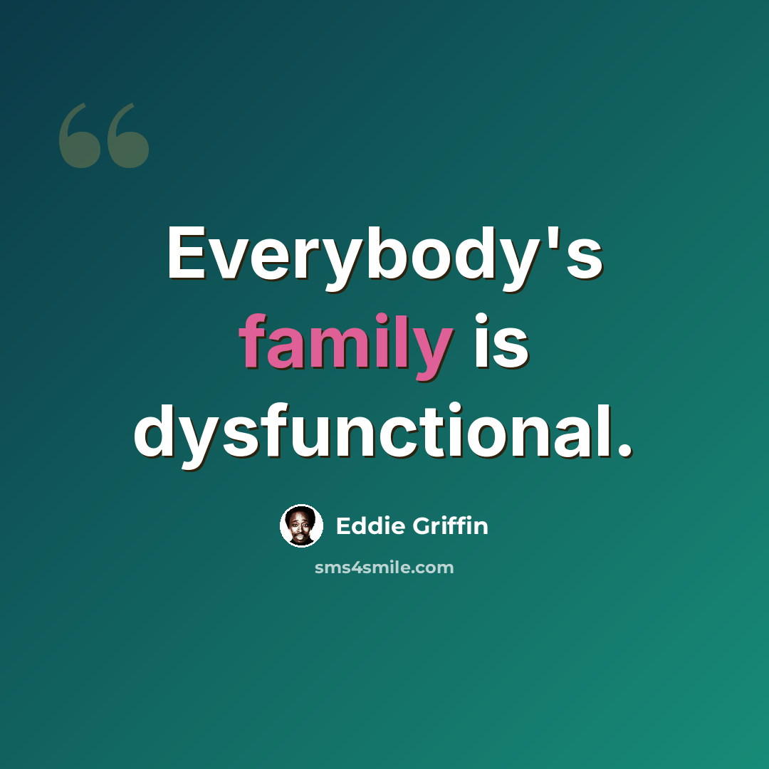 “Everybody's family is dysfunctional.” quote by Eddie Griffin