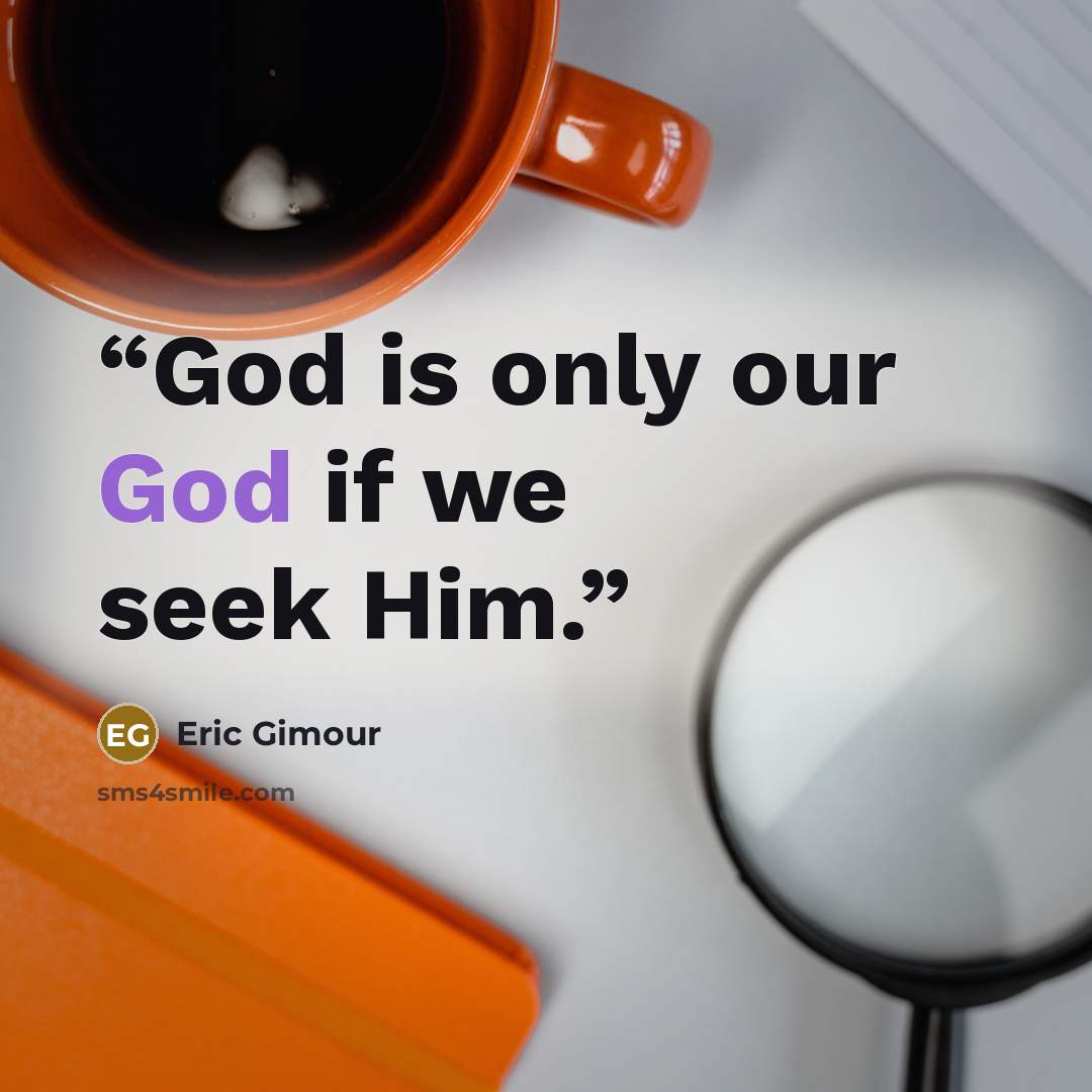 “God is only our God if we seek Him.” quote by Eric Gimour