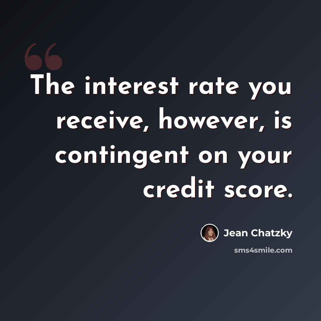 “The interest rate you receive, however, is contingent on your credit score.” quote by Jean Chatzky