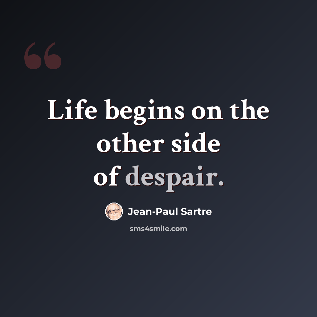 “Life begins on the other side of despair.” quote by Jean-Paul Sartre