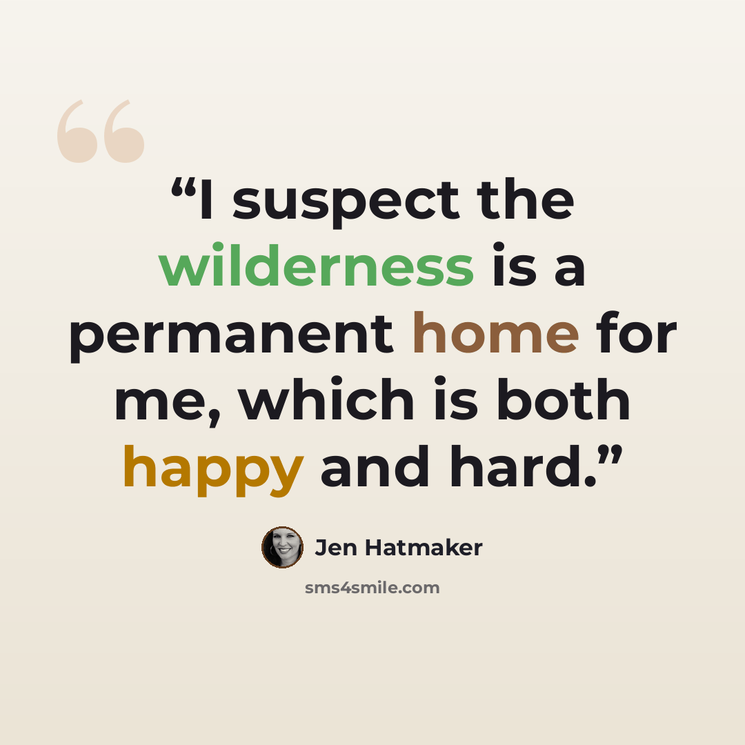 “I suspect the wilderness is a permanent home for me, which is both happy and hard.” quote by Jen Hatmaker