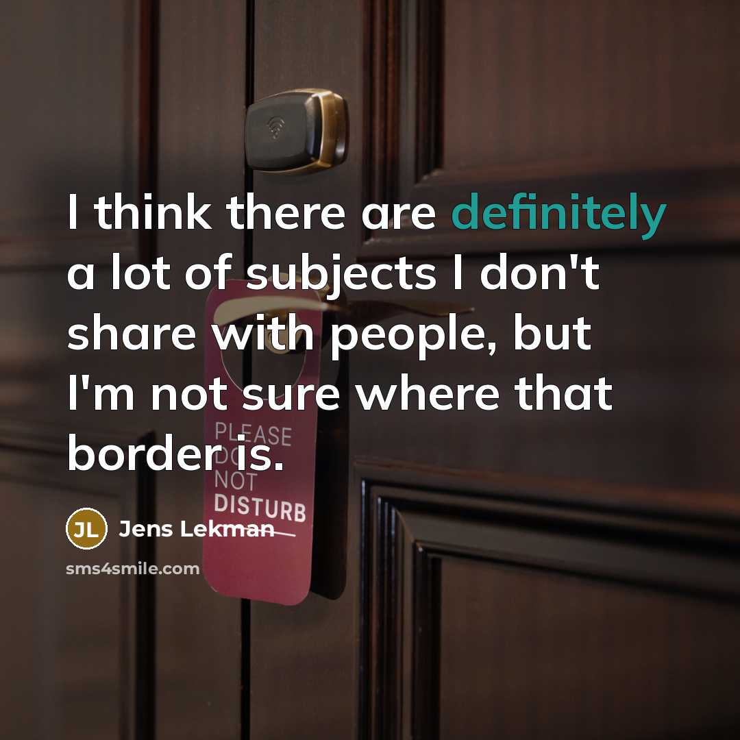 “I think there are definitely a lot of subjects I don't share with people, but I'm not sure where that border is.” quote by Jens Lekman