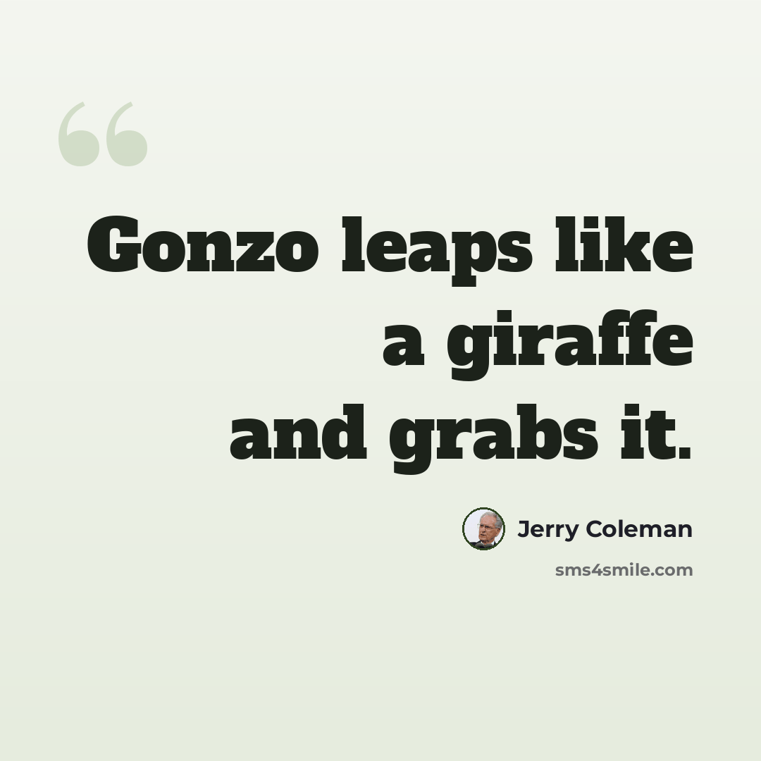 “Gonzo leaps like a giraffe and grabs it.” quote by Jerry Coleman