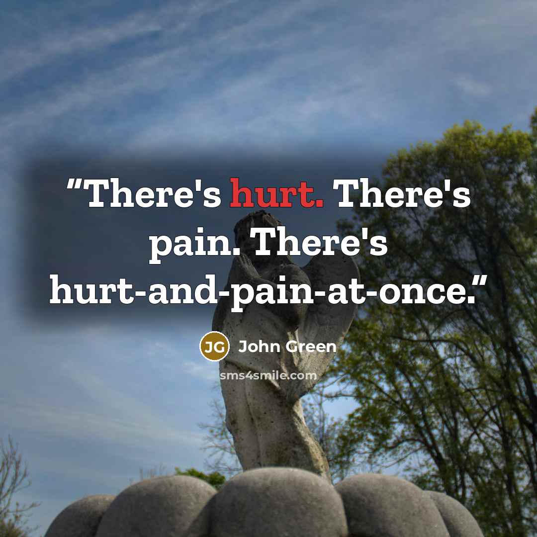 “There's hurt. There's pain. There's hurt-and-pain-at-once.” quote by John Green
