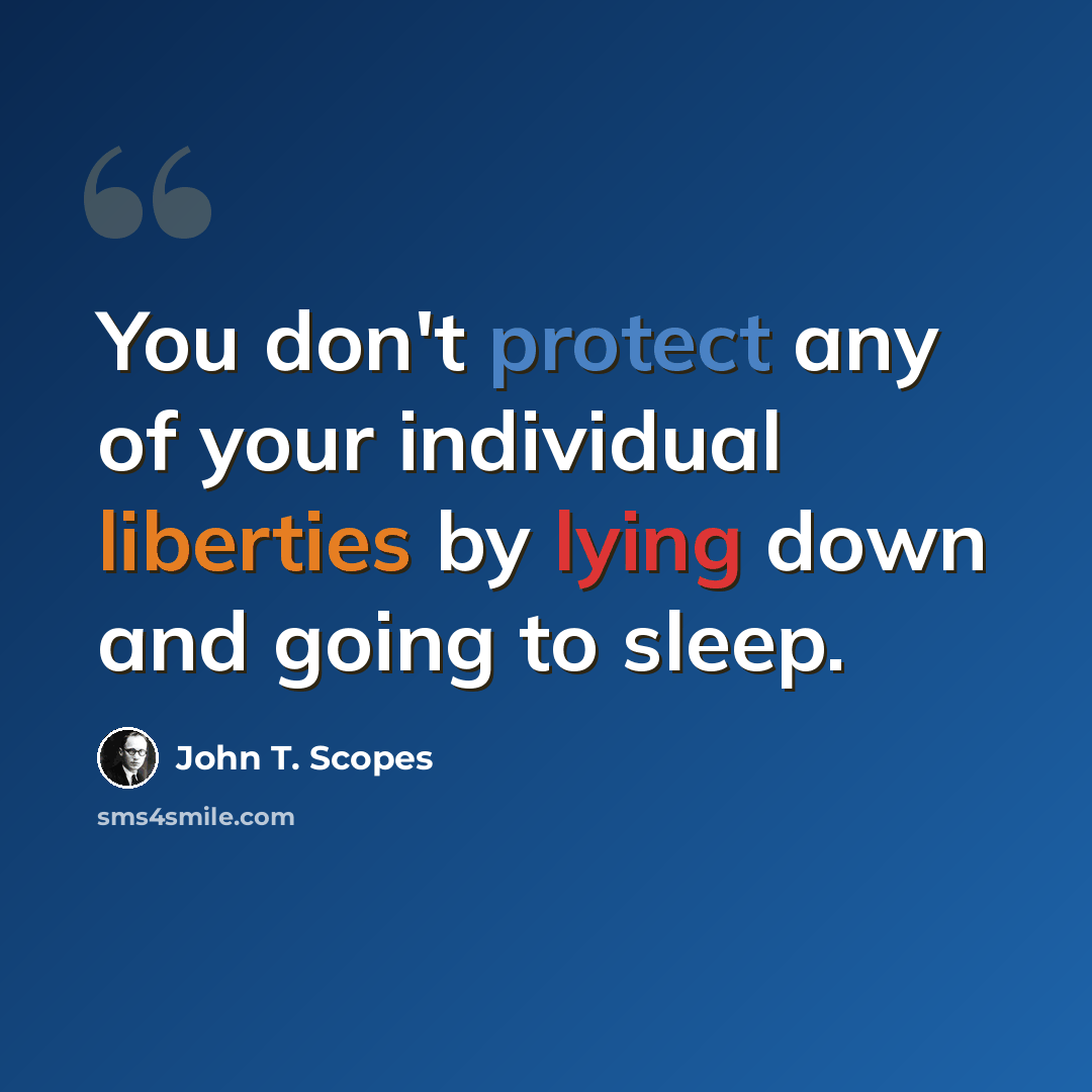 “You don't protect any of your individual liberties by lying down and going to sleep.” quote by John T. Scopes