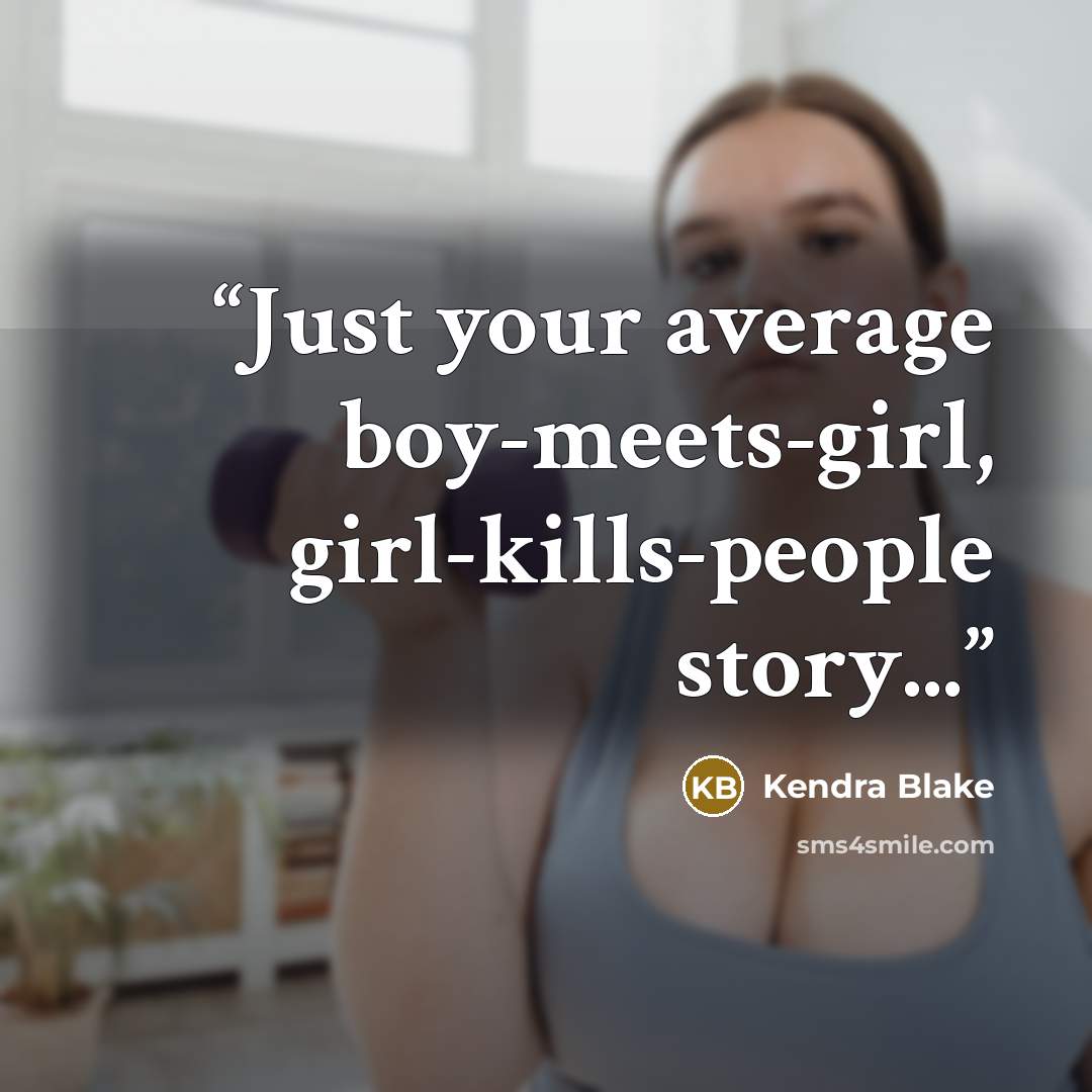 “Just your average boy-meets-girl, girl-kills-people story...” quote by Kendra Blake